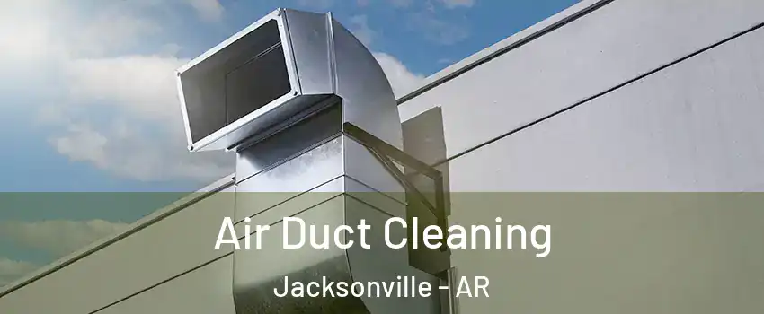  Air Duct Cleaning Jacksonville - AR