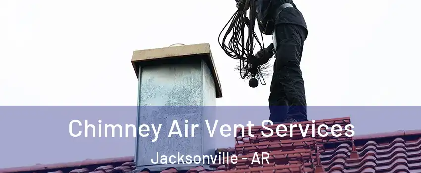  Chimney Air Vent Services Jacksonville - AR
