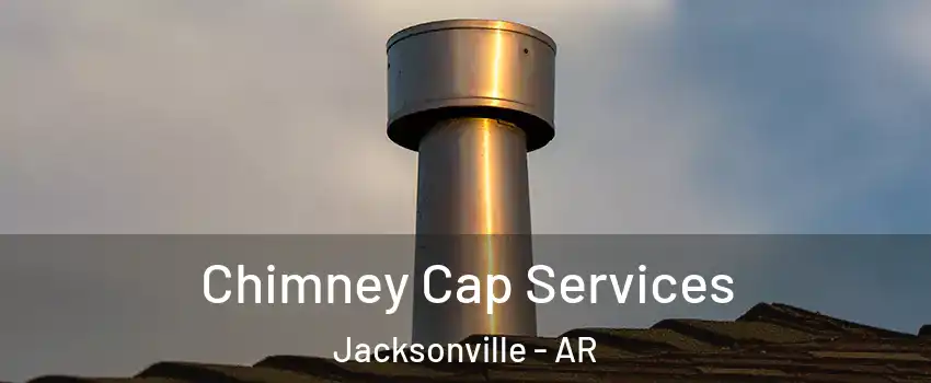  Chimney Cap Services Jacksonville - AR