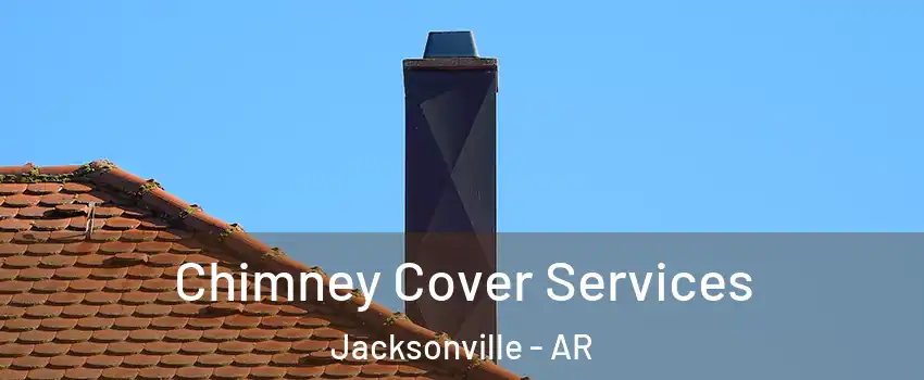  Chimney Cover Services Jacksonville - AR