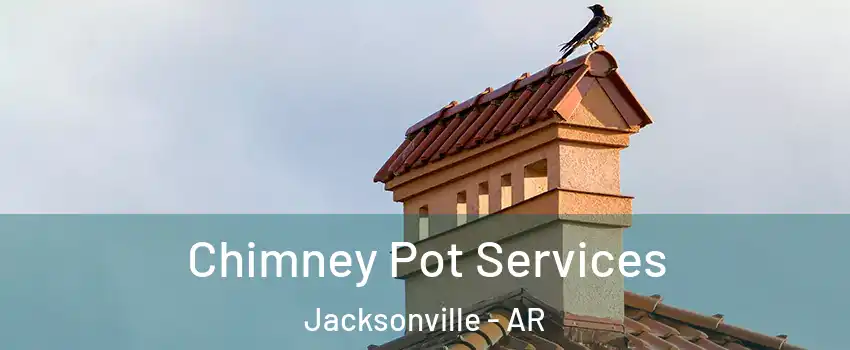  Chimney Pot Services Jacksonville - AR