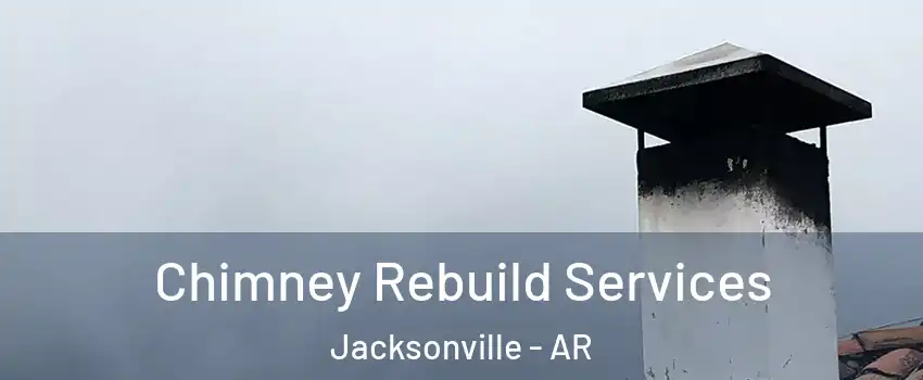  Chimney Rebuild Services Jacksonville - AR