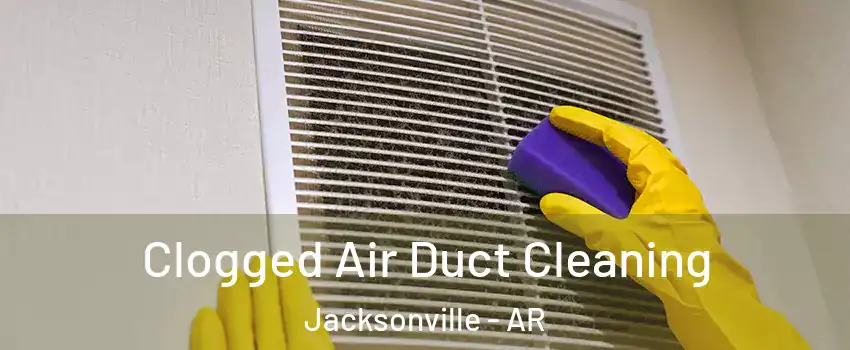  Clogged Air Duct Cleaning Jacksonville - AR