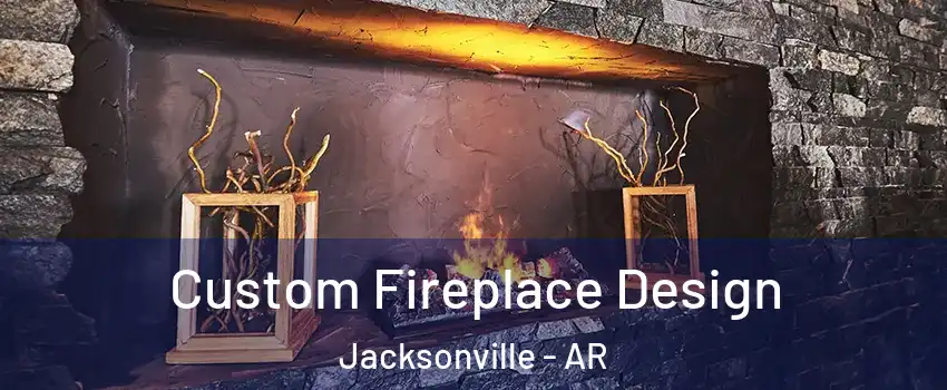  Custom Fireplace Design Jacksonville - AR