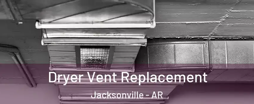  Dryer Vent Replacement Jacksonville - AR