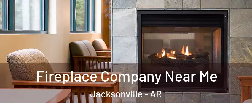  Fireplace Company Near Me Jacksonville - AR
