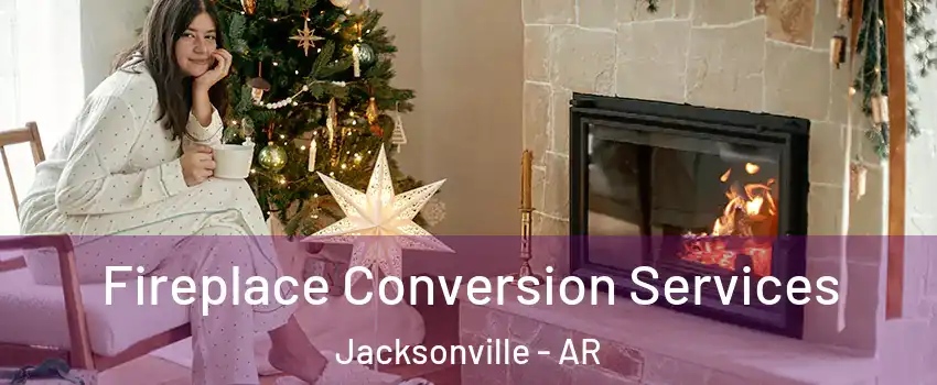  Fireplace Conversion Services Jacksonville - AR
