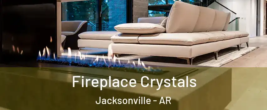  Fireplace Crystals Jacksonville - AR