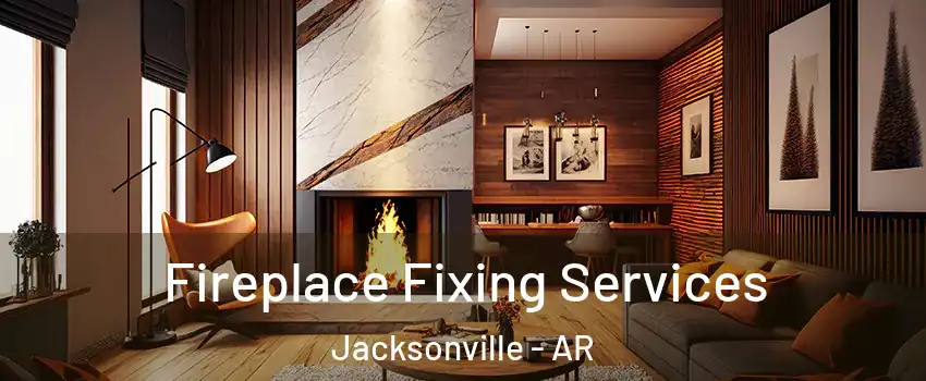  Fireplace Fixing Services Jacksonville - AR