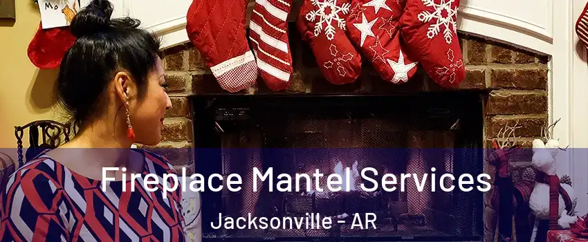  Fireplace Mantel Services Jacksonville - AR