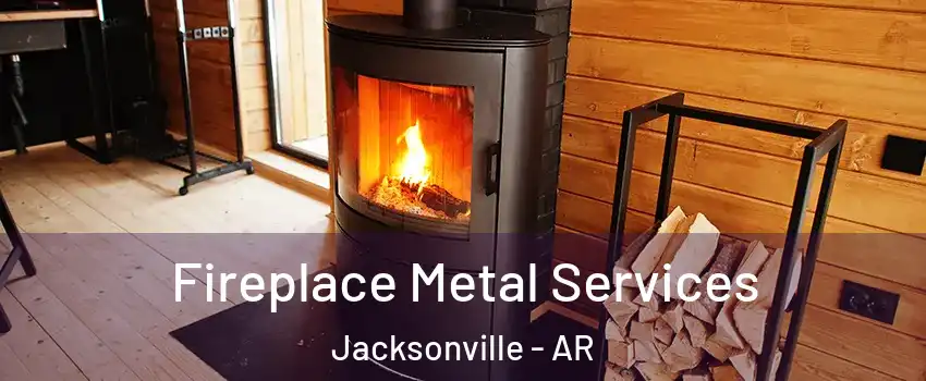  Fireplace Metal Services Jacksonville - AR