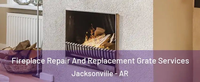  Fireplace Repair And Replacement Grate Services Jacksonville - AR