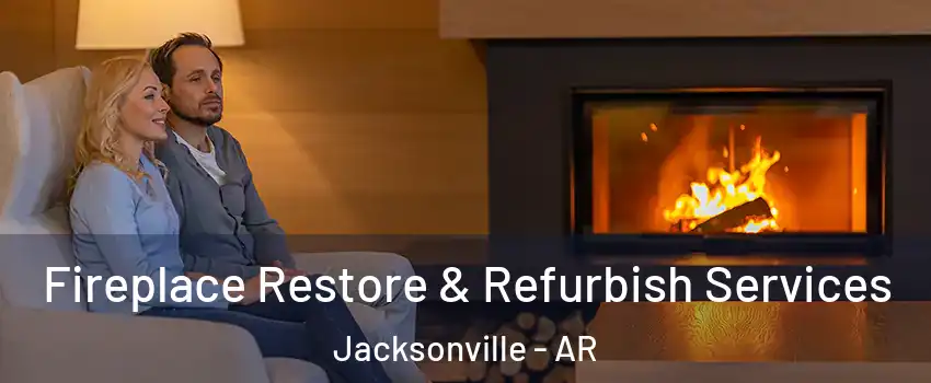  Fireplace Restore & Refurbish Services Jacksonville - AR