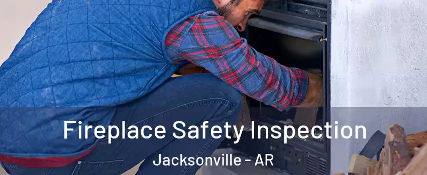  Fireplace Safety Inspection Jacksonville - AR