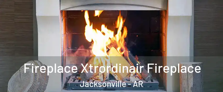  Fireplace Xtrordinair Fireplace Jacksonville - AR