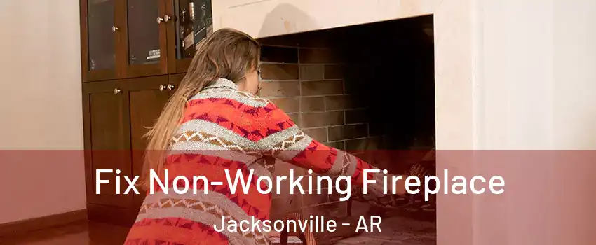  Fix Non-Working Fireplace Jacksonville - AR