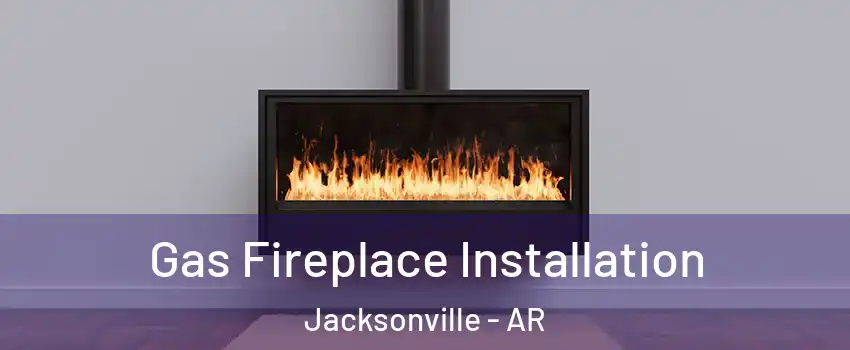  Gas Fireplace Installation Jacksonville - AR