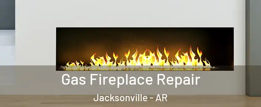  Gas Fireplace Repair Jacksonville - AR