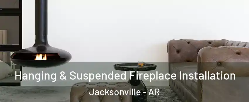  Hanging & Suspended Fireplace Installation Jacksonville - AR