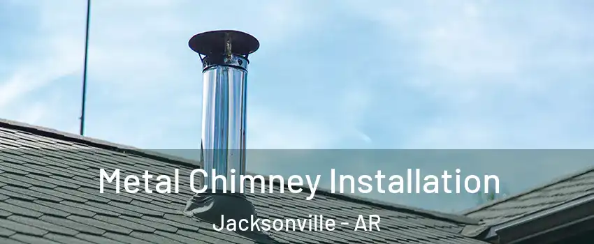  Metal Chimney Installation Jacksonville - AR