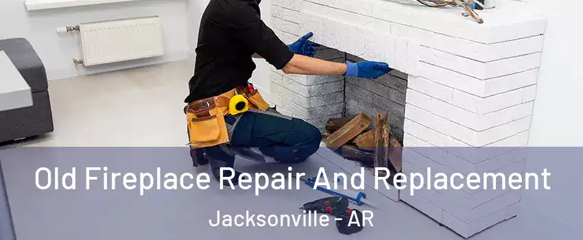  Old Fireplace Repair And Replacement Jacksonville - AR