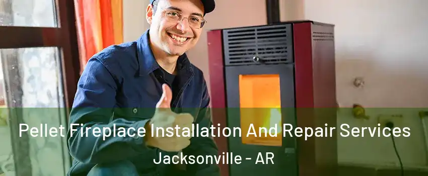  Pellet Fireplace Installation And Repair Services Jacksonville - AR