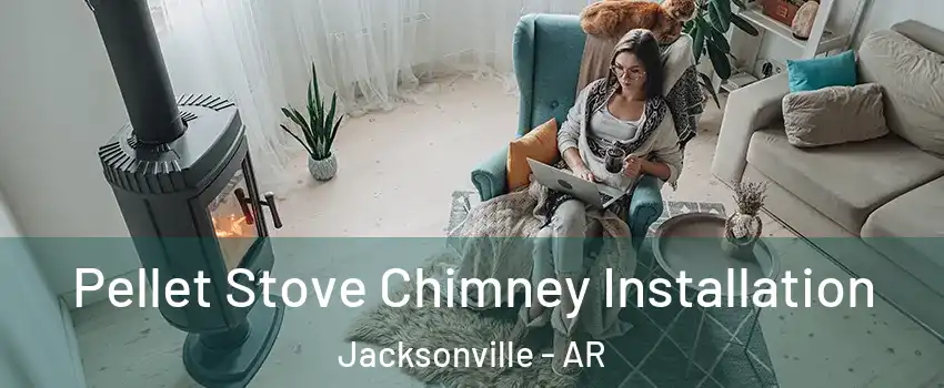  Pellet Stove Chimney Installation Jacksonville - AR