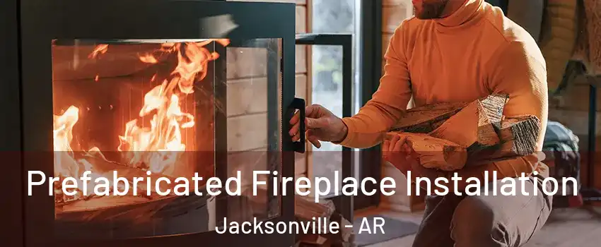  Prefabricated Fireplace Installation Jacksonville - AR