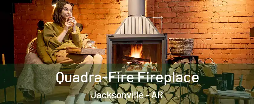  Quadra-Fire Fireplace Jacksonville - AR