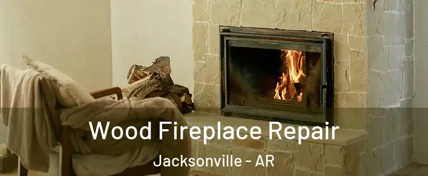  Wood Fireplace Repair Jacksonville - AR