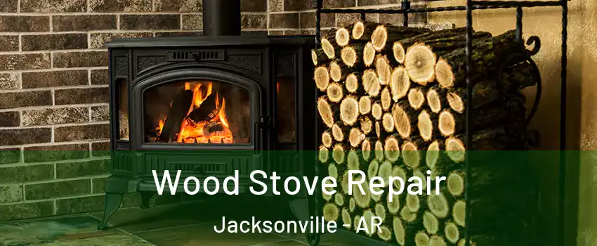  Wood Stove Repair Jacksonville - AR